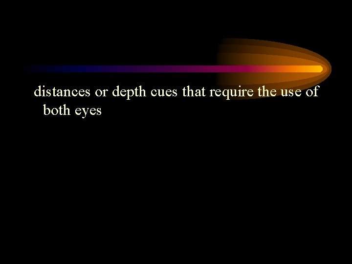 distances or depth cues that require the use of both eyes 