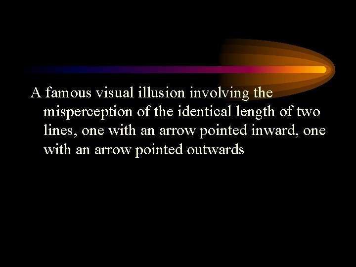 A famous visual illusion involving the misperception of the identical length of two lines,