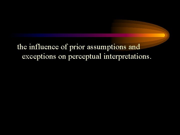 the influence of prior assumptions and exceptions on perceptual interpretations. 