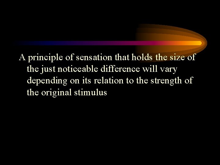 A principle of sensation that holds the size of the just noticeable difference will