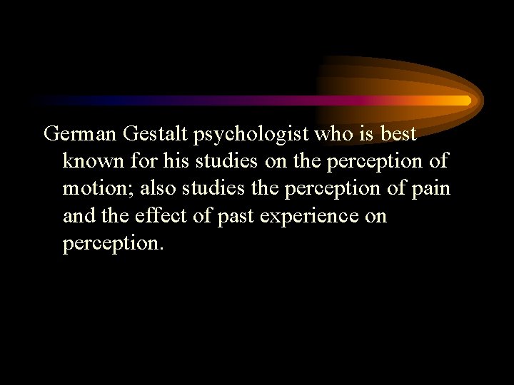 German Gestalt psychologist who is best known for his studies on the perception of