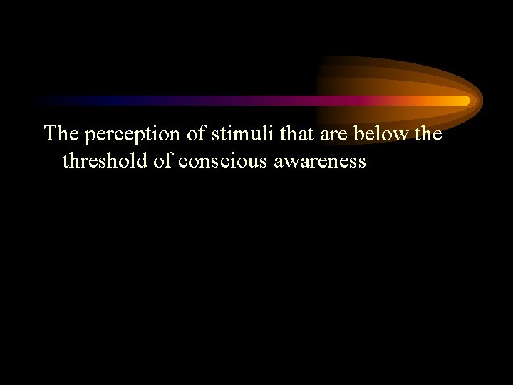 The perception of stimuli that are below the threshold of conscious awareness 