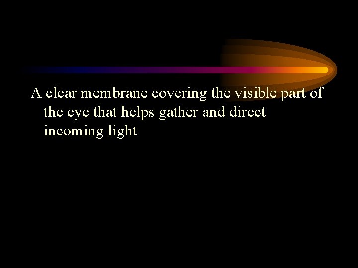 A clear membrane covering the visible part of the eye that helps gather and