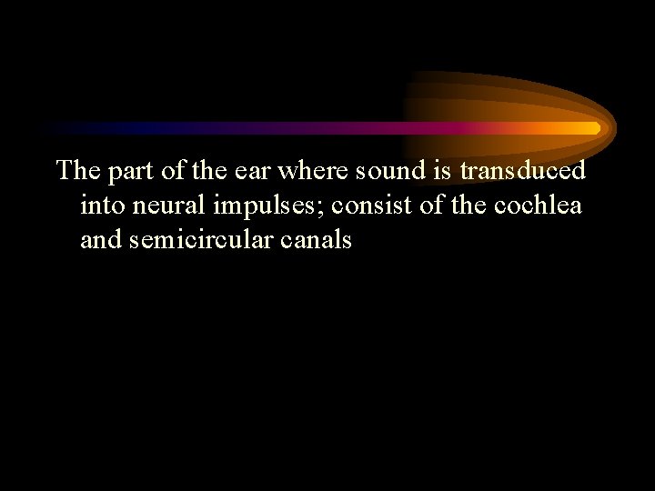 The part of the ear where sound is transduced into neural impulses; consist of