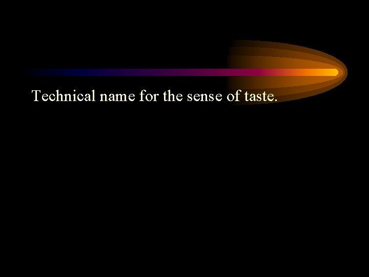 Technical name for the sense of taste. 