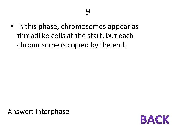 9 • In this phase, chromosomes appear as threadlike coils at the start, but