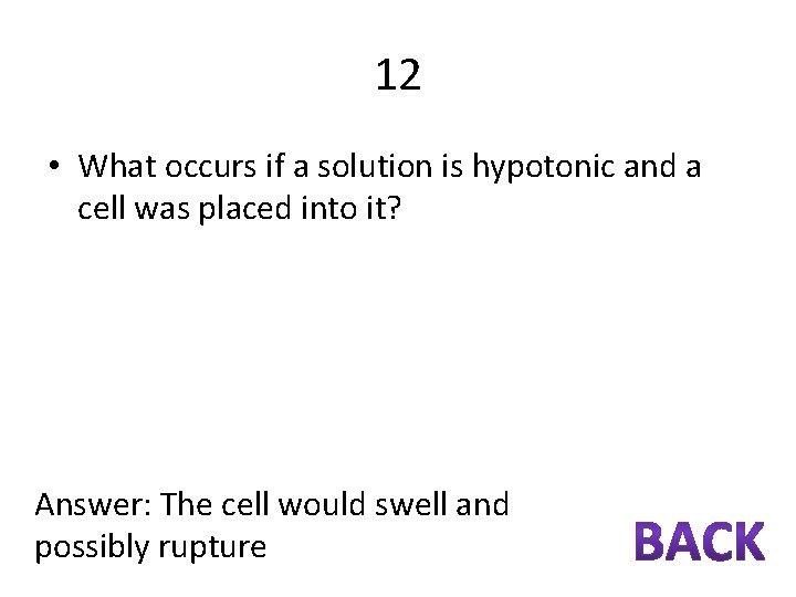 12 • What occurs if a solution is hypotonic and a cell was placed