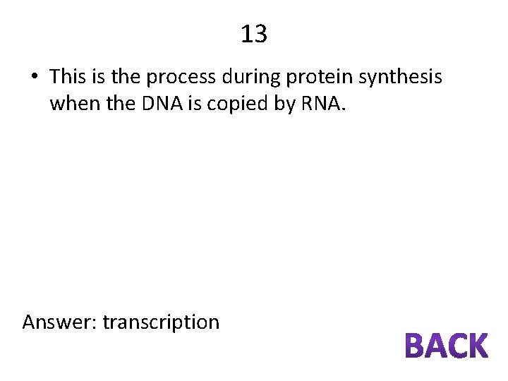 13 • This is the process during protein synthesis when the DNA is copied