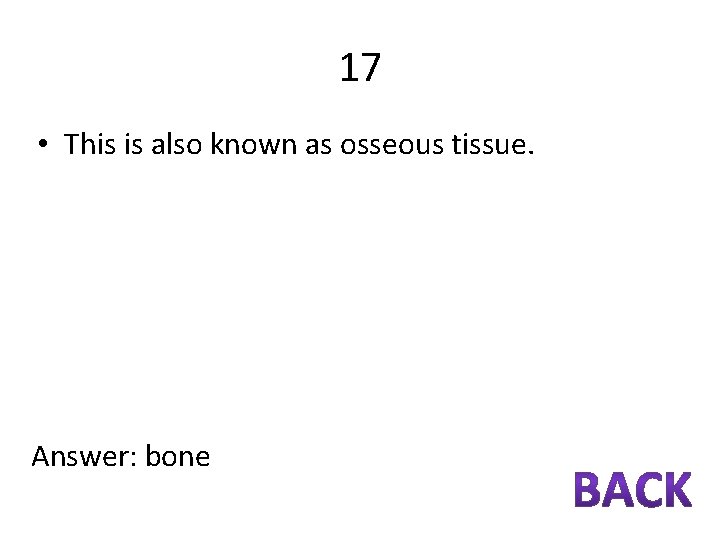17 • This is also known as osseous tissue. Answer: bone 