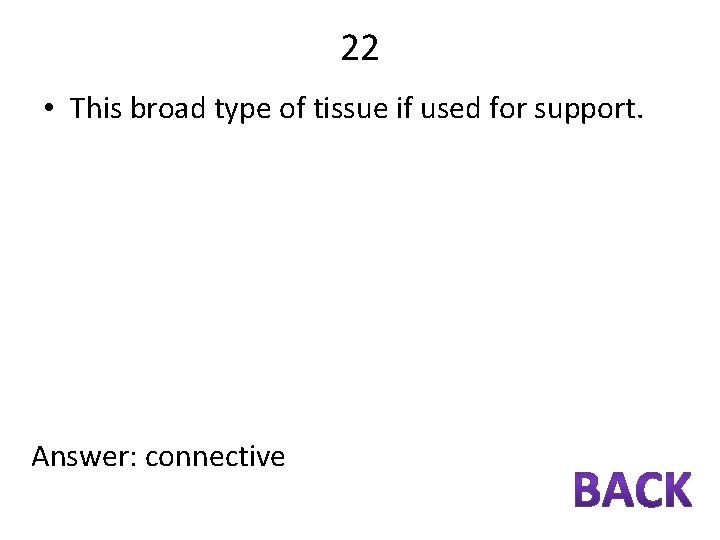 22 • This broad type of tissue if used for support. Answer: connective 