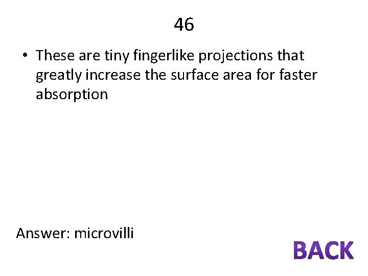 46 • These are tiny fingerlike projections that greatly increase the surface area for