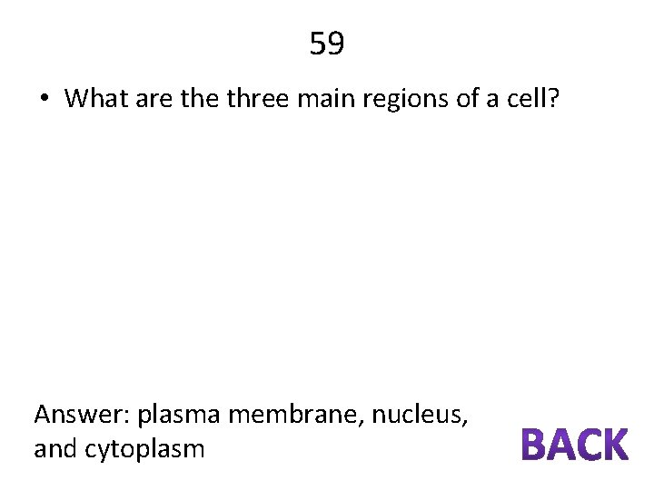 59 • What are three main regions of a cell? Answer: plasma membrane, nucleus,