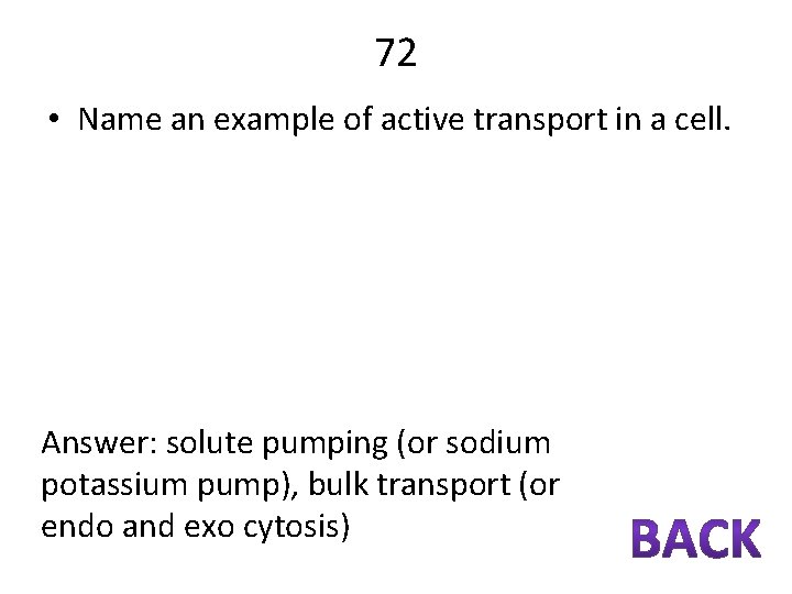 72 • Name an example of active transport in a cell. Answer: solute pumping