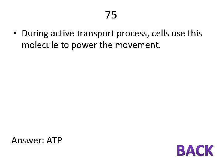 75 • During active transport process, cells use this molecule to power the movement.