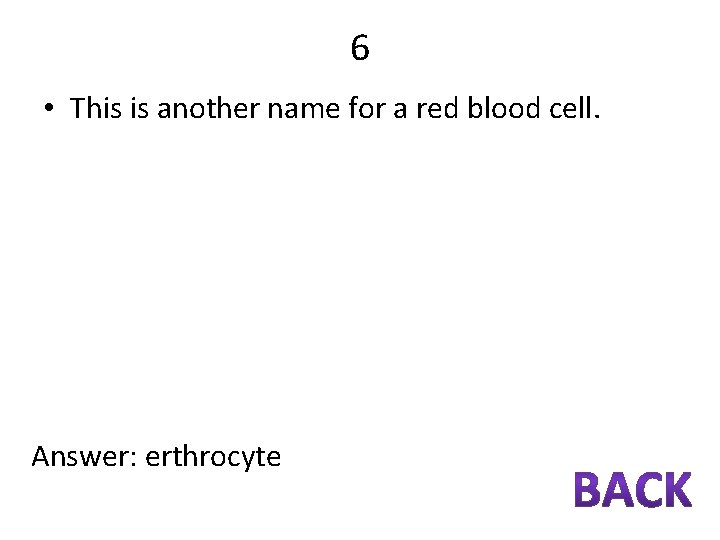 6 • This is another name for a red blood cell. Answer: erthrocyte 