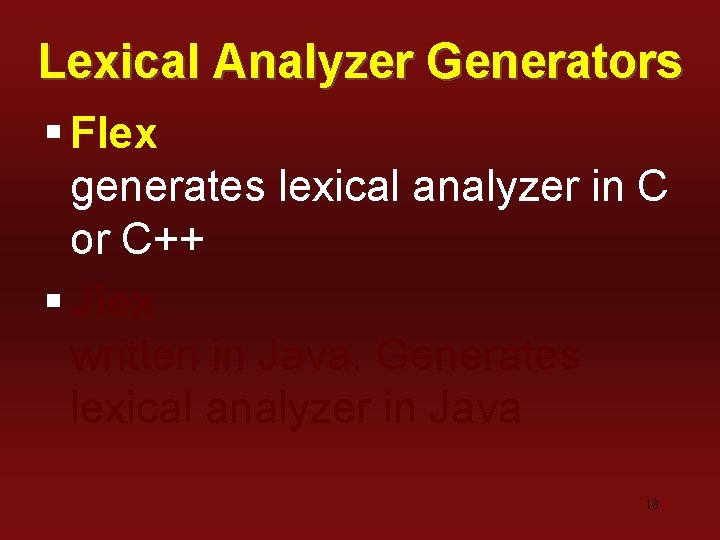 Lexical Analyzer Generators § Flex generates lexical analyzer in C or C++ § Jlex