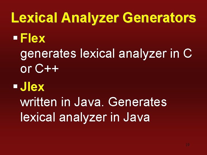 Lexical Analyzer Generators § Flex generates lexical analyzer in C or C++ § Jlex