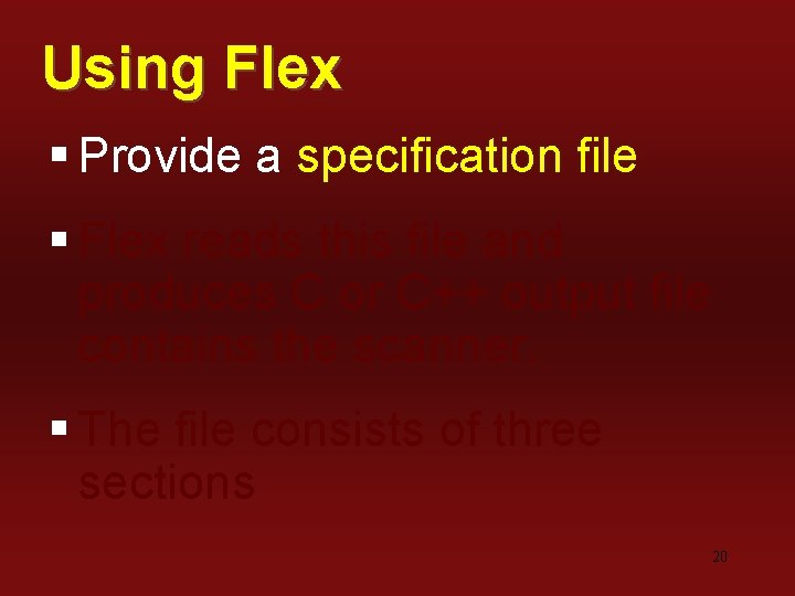 Using Flex § Provide a specification file § Flex reads this file and produces