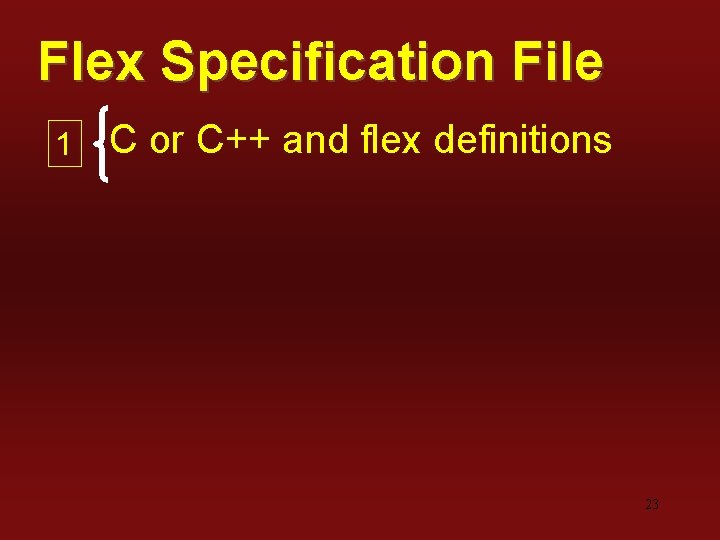 Flex Specification File 1 C or C++ and flex definitions 23 