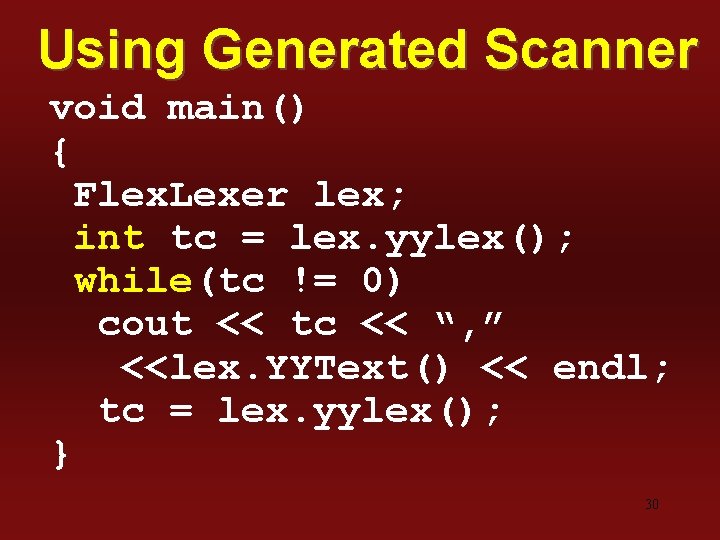 Using Generated Scanner void main() { Flex. Lexer lex; int tc = lex. yylex();