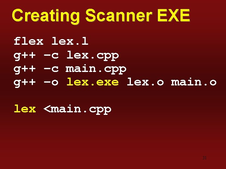 Creating Scanner EXE flex lex. l g++ –c lex. cpp g++ –c main. cpp