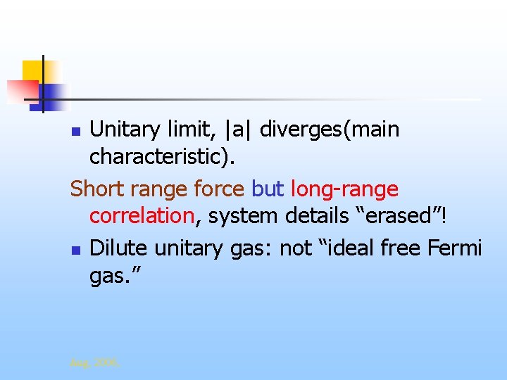 Unitary limit, |a| diverges(main characteristic). Short range force but long-range correlation, system details “erased”!