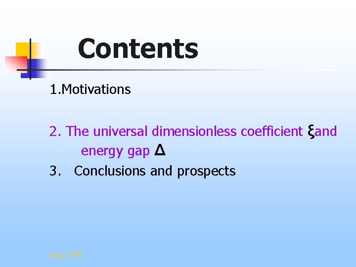 Contents 1. Motivations 2. The universal dimensionless coefficient ξand energy gap Δ 3. Conclusions