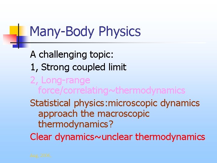 Many-Body Physics A challenging topic: 1, Strong coupled limit 2, Long-range force/correlating~thermodynamics Statistical physics: