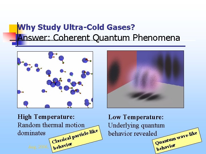Why Study Ultra-Cold Gases? Answer: Coherent Quantum Phenomena High Temperature: Random thermal motion ke