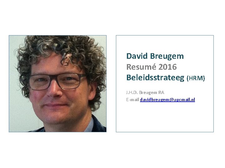 David Breugem Resumé 2016 Beleidsstrateeg (HRM) J. H. D. Breugem RA E-mail davidbreugem@upcmail. nl