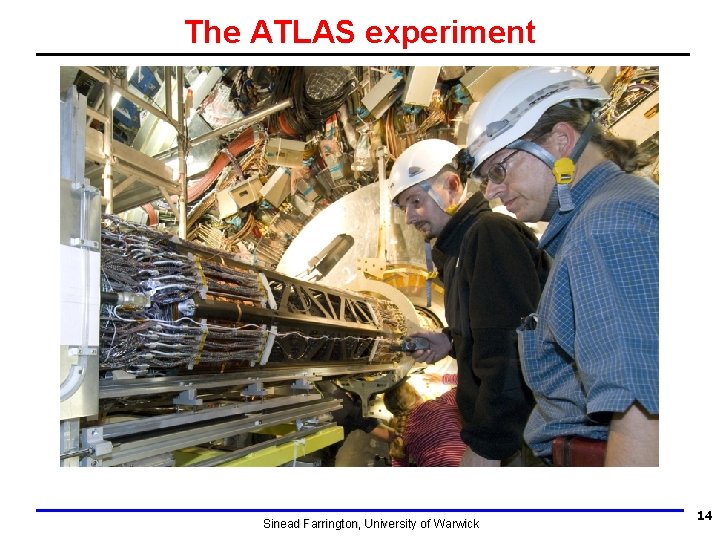 The ATLAS experiment Sinead Farrington, University of Warwick 14 The ATLAS experiment Sinead Farrington, University of Warwick 14
