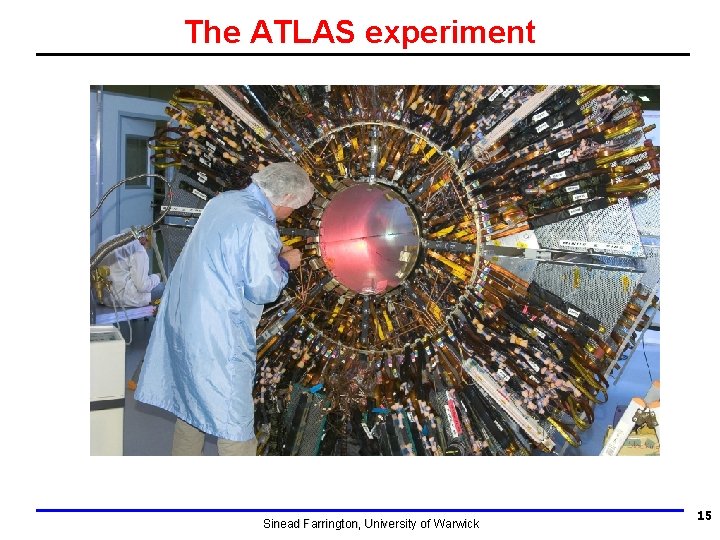 The ATLAS experiment Sinead Farrington, University of Warwick 15 The ATLAS experiment Sinead Farrington, University of Warwick 15