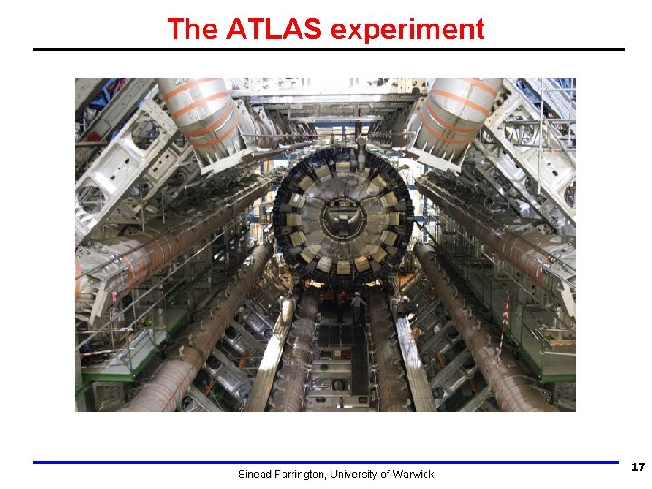 The ATLAS experiment Sinead Farrington, University of Warwick 17 The ATLAS experiment Sinead Farrington, University of Warwick 17