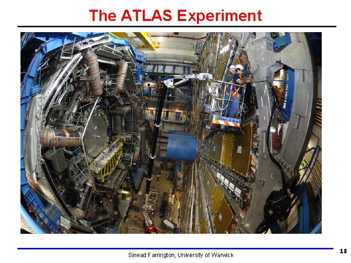 The ATLAS Experiment Sinead Farrington, University of Warwick 18 The ATLAS Experiment Sinead Farrington, University of Warwick 18