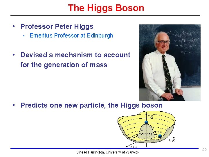 The Higgs Boson • Professor Peter Higgs • Emeritus Professor at Edinburgh • Devised The Higgs Boson • Professor Peter Higgs • Emeritus Professor at Edinburgh • Devised