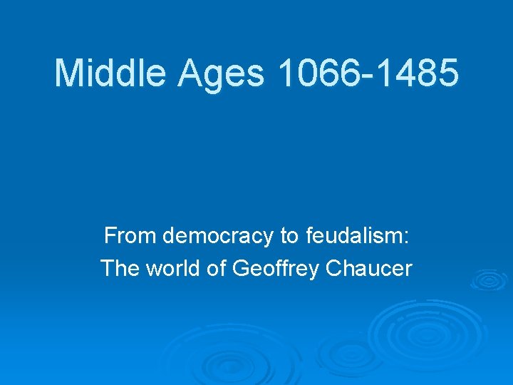 Middle Ages 1066 -1485 From democracy to feudalism: The world of Geoffrey Chaucer 