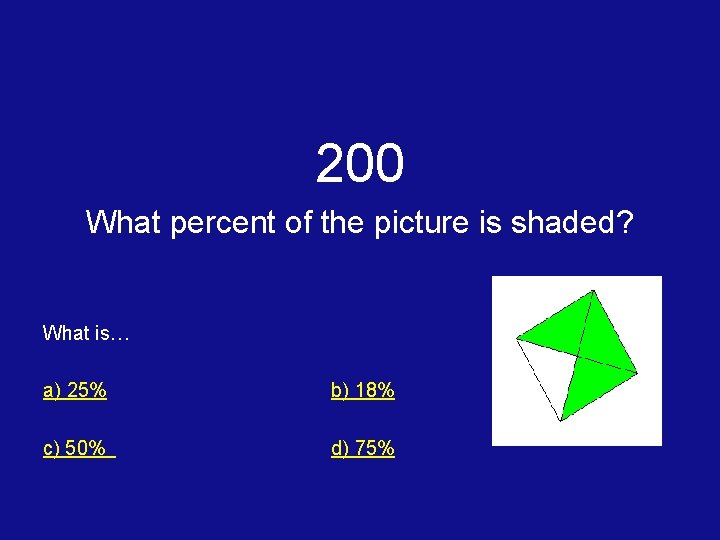 200 What percent of the picture is shaded? What is… a) 25% b) 18%