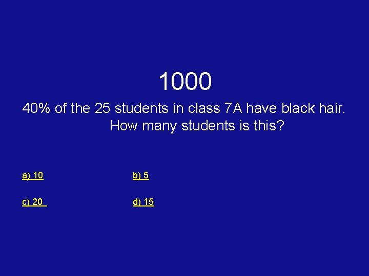 1000 40% of the 25 students in class 7 A have black hair. How