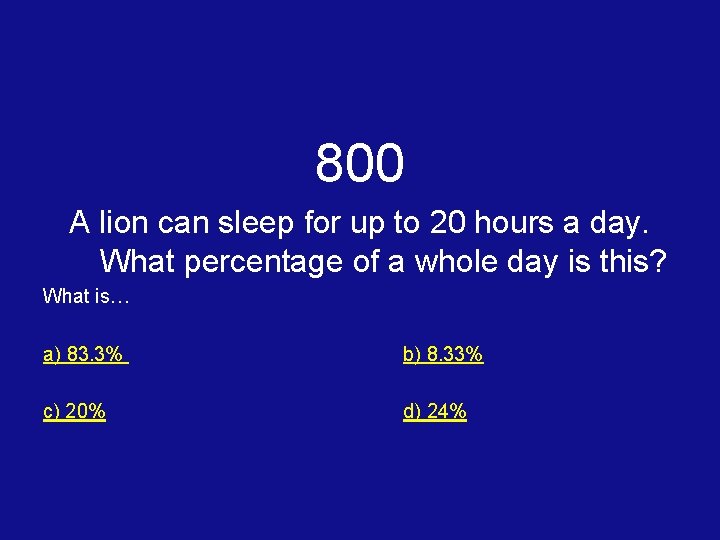 800 A lion can sleep for up to 20 hours a day. What percentage