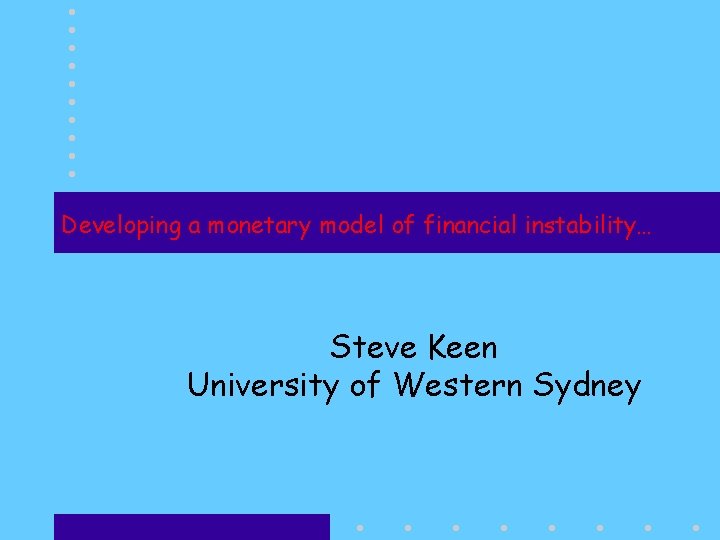 Developing a monetary model of financial instability… Steve Keen University of Western Sydney 