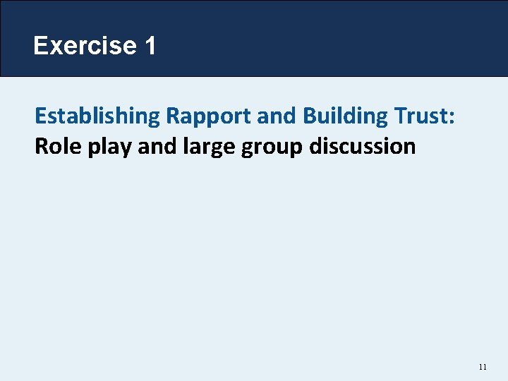 Exercise 1 Establishing Rapport and Building Trust: Role play and large group discussion 11