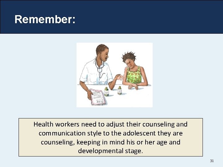 Remember: Health workers need to adjust their counseling and communication style to the adolescent Remember: Health workers need to adjust their counseling and communication style to the adolescent