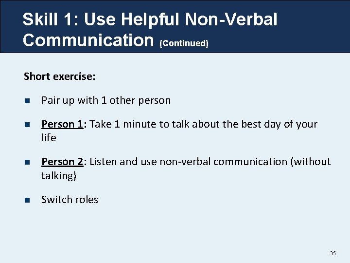 Skill 1: Use Helpful Non-Verbal Communication (Continued) Short exercise: n Pair up with 1