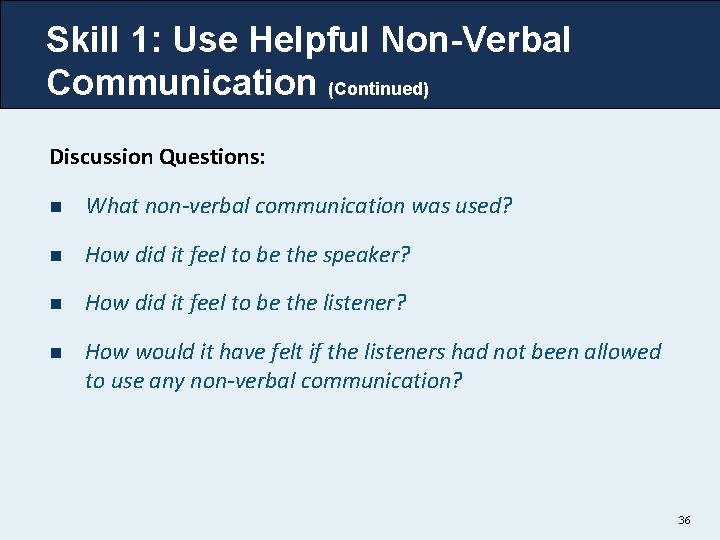 Skill 1: Use Helpful Non-Verbal Communication (Continued) Discussion Questions: n What non-verbal communication was Skill 1: Use Helpful Non-Verbal Communication (Continued) Discussion Questions: n What non-verbal communication was