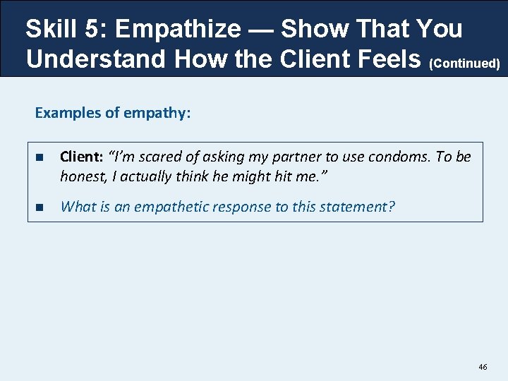 Skill 5: Empathize — Show That You Understand How the Client Feels (Continued) Examples Skill 5: Empathize — Show That You Understand How the Client Feels (Continued) Examples