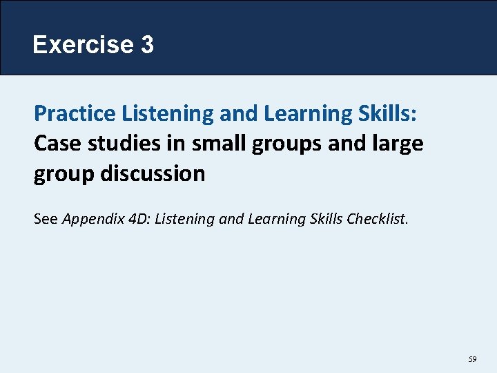 Exercise 3 Practice Listening and Learning Skills: Case studies in small groups and large Exercise 3 Practice Listening and Learning Skills: Case studies in small groups and large