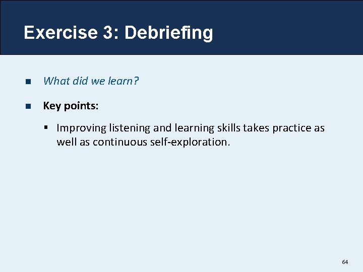 Exercise 3: Debriefing n What did we learn? n Key points: § Improving listening