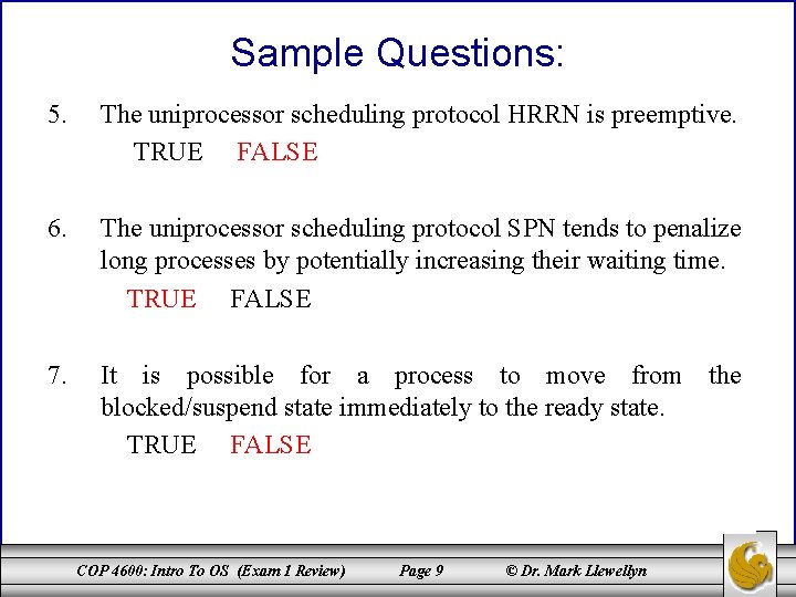 Sample Questions: 5. The uniprocessor scheduling protocol HRRN is preemptive. TRUE FALSE 6. The
