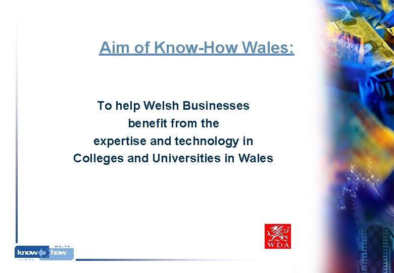 Aim of Know-How Wales: To help Welsh Businesses benefit from the expertise and technology Aim of Know-How Wales: To help Welsh Businesses benefit from the expertise and technology