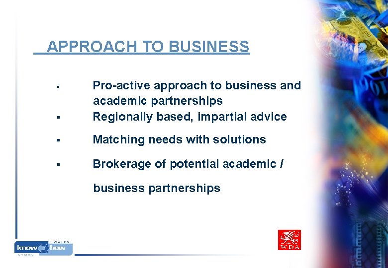 APPROACH TO BUSINESS § Pro-active approach to business and academic partnerships Regionally based, impartial APPROACH TO BUSINESS § Pro-active approach to business and academic partnerships Regionally based, impartial